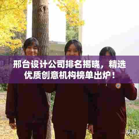 邢台设计公司排名揭晓，精选优质创意机构榜单出炉！