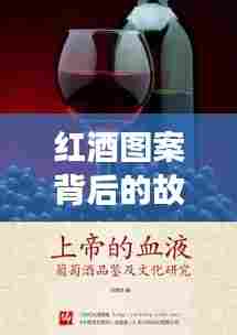 红酒图案背后的故事与文化探索