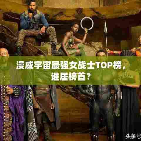 漫威宇宙最强女战士TOP榜，谁居榜首？