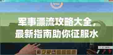 军事漂流攻略大全，最新指南助你征服水域战场！