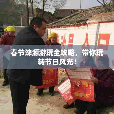 春节涞源游玩全攻略，带你玩转节日风光！