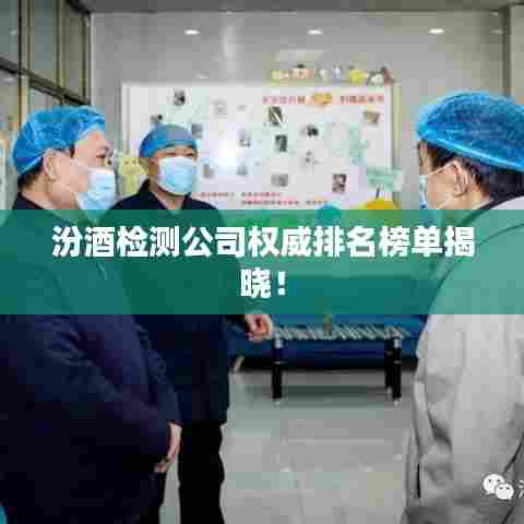汾酒检测公司权威排名榜单揭晓!