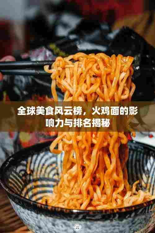 全球美食风云榜,火鸡面的影响力与排名揭秘