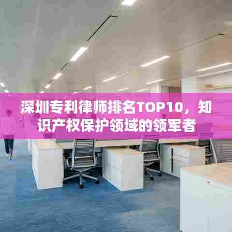 深圳专利律师排名TOP10，知识产权保护领域的领军者