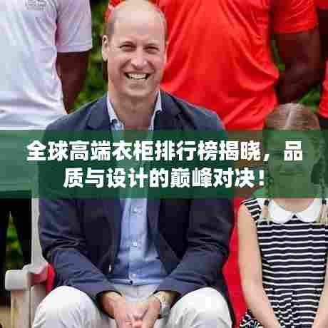 全球高端衣柜排行榜揭晓,品质与设计的巅峰对决!