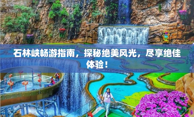 石林峡畅游指南，探秘绝美风光，尽享绝佳体验！