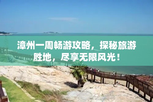 漳州一周畅游攻略，探秘旅游胜地，尽享无限风光！