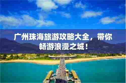 广州珠海旅游攻略大全，带你畅游浪漫之城！