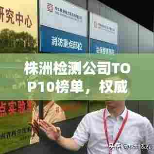 株洲检测公司TOP10榜单,权威排名一网打尽!