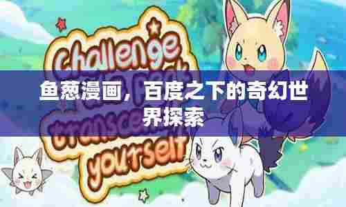 鱼葱漫画,百度之下的奇幻世界探索