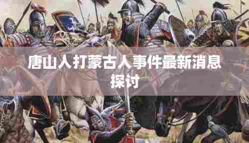 唐山人打蒙古人事件最新消息探讨