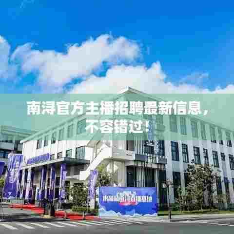 南浔官方主播招聘最新信息,不容错过!