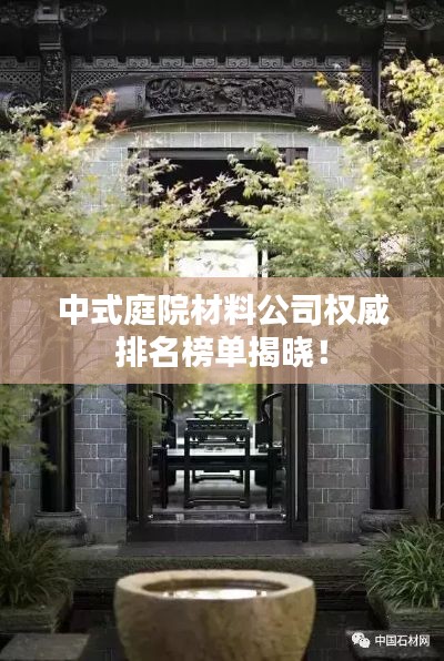 中式庭院材料公司权威排名榜单揭晓!
