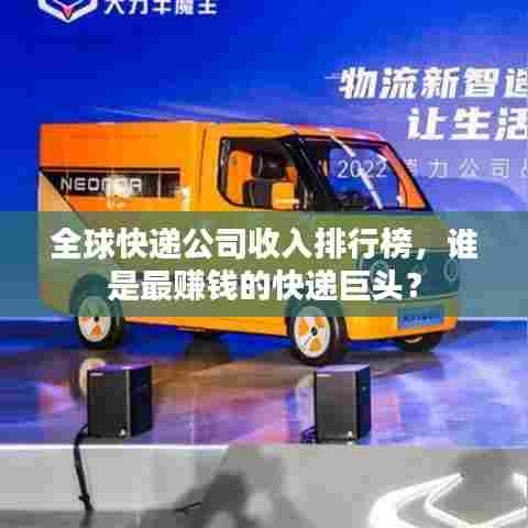 全球快递公司收入排行榜,谁是最赚钱的快递巨头?