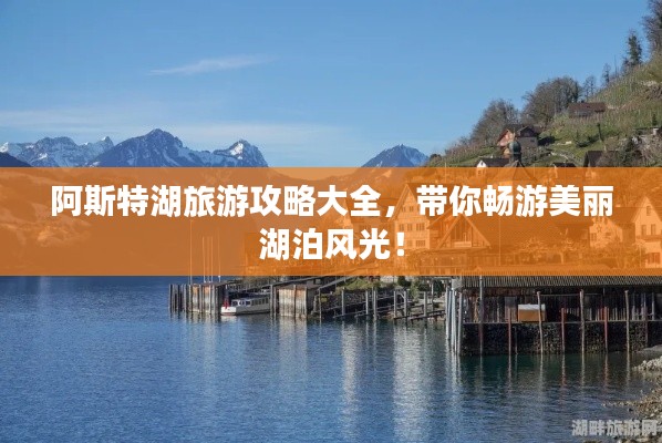 阿斯特湖旅游攻略大全，带你畅游美丽湖泊风光！