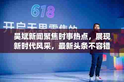 吴斌新闻聚焦时事热点,展现新时代风采,最新头条不容错过