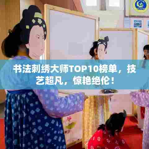 书法刺绣大师TOP10榜单,技艺超凡,惊艳绝伦!