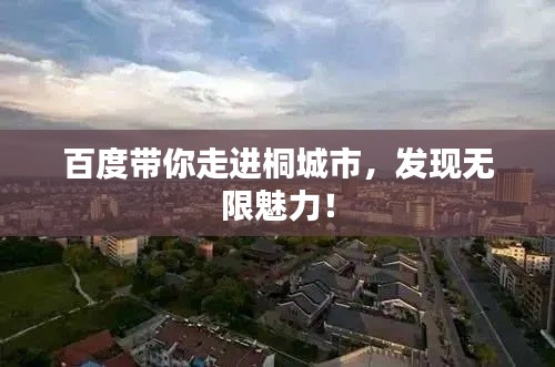 百度带你走进桐城市,发现无限魅力!