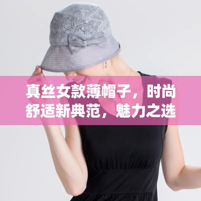 真丝女款薄帽子,时尚舒适新典范,魅力之选引领潮流