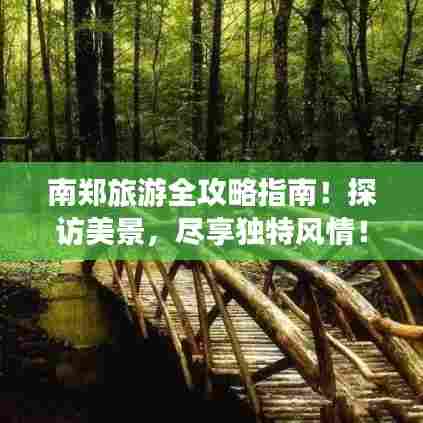 南郑旅游全攻略指南!探访美景,尽享独特风情!