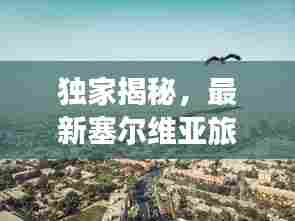 独家揭秘，最新塞尔维亚旅行攻略大全！