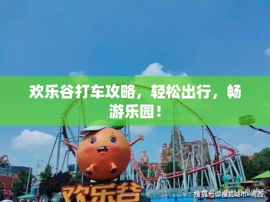 欢乐谷打车攻略，轻松出行，畅游乐园！