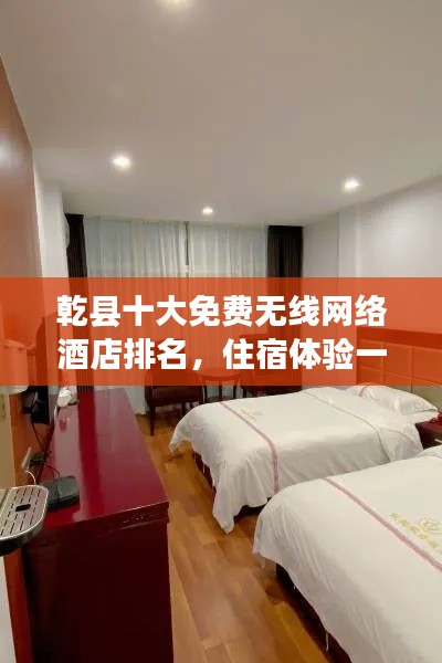 乾县十大免费无线网络酒店排名,住宿体验一览无余