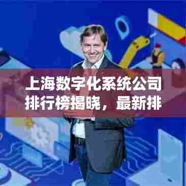 上海数字化系统公司排行榜揭晓,最新排名及行业影响力解析