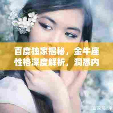 百度独家揭秘,金牛座性格深度解析,洞悉内向特质!