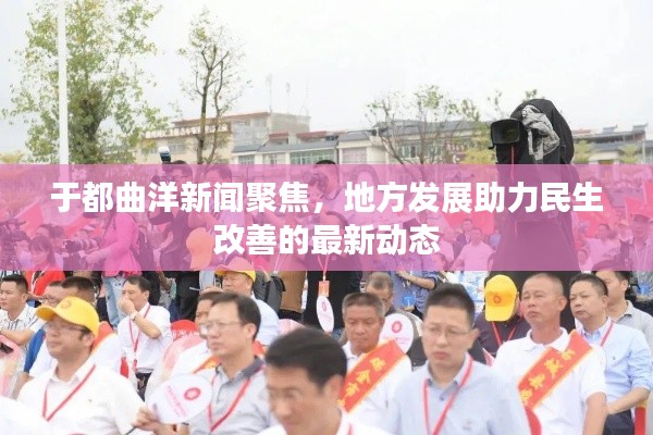 于都曲洋新闻聚焦,地方发展助力民生改善的最新动态