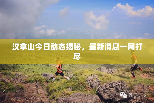 汉拿山今日动态揭秘，最新消息一网打尽