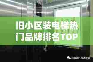旧小区装电梯热门品牌排名TOP10,选购指南一网打尽