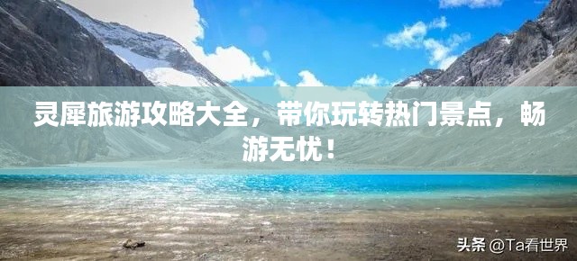 灵犀旅游攻略大全，带你玩转热门景点，畅游无忧！