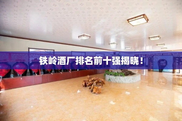 铁岭酒厂排名前十强揭晓!