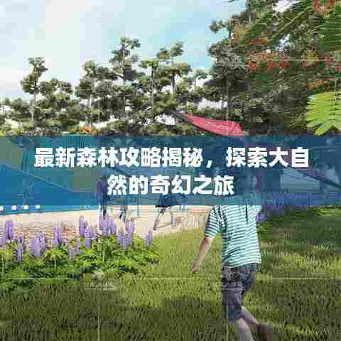 最新森林攻略揭秘,探索大自然的奇幻之旅