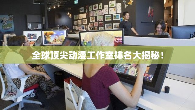 全球顶尖动漫工作室排名大揭秘!