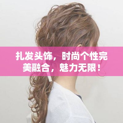 扎发头饰，时尚个性完美融合，魅力无限！