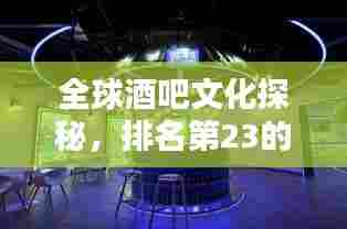 全球酒吧文化探秘，排名第23的酒吧，领略顶尖酒吧风采