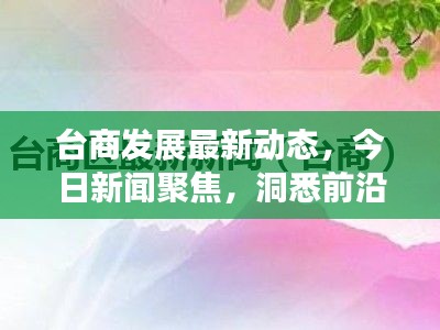 台商发展最新动态,今日新闻聚焦,洞悉前沿商机