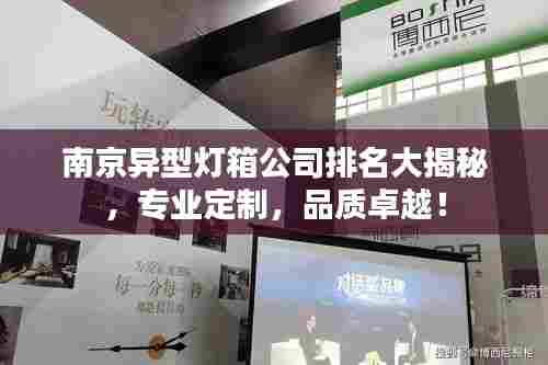 南京异型灯箱公司排名大揭秘,专业定制,品质卓越!