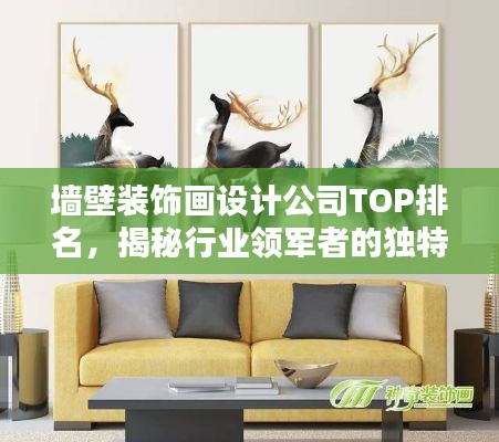 墙壁装饰画设计公司TOP排名,揭秘行业领军者的独特魅力