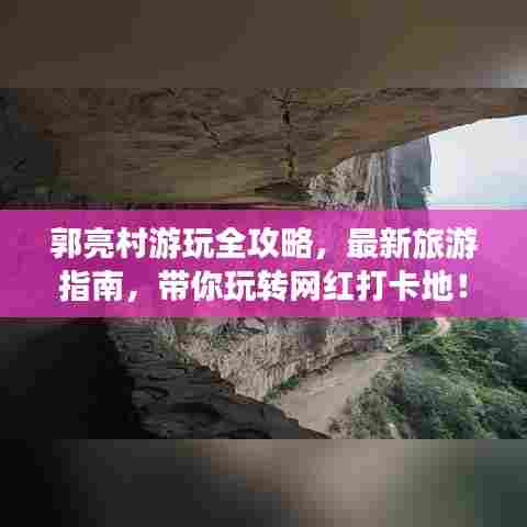 郭亮村游玩全攻略，最新旅游指南，带你玩转网红打卡地！