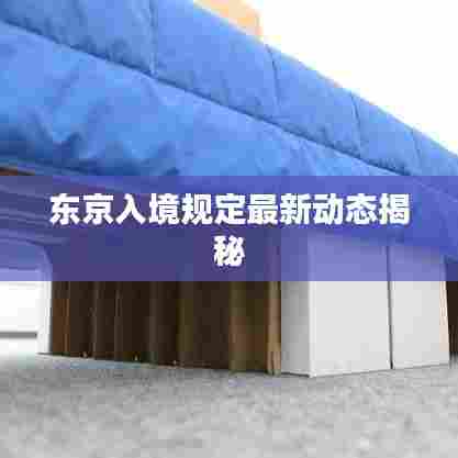 东京入境规定最新动态揭秘