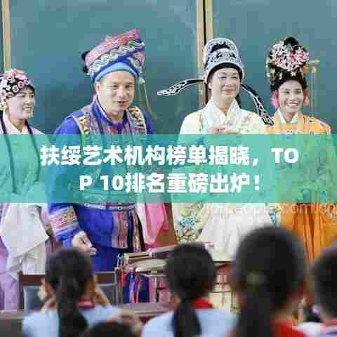 扶绥艺术机构榜单揭晓,TOP 10排名重磅出炉!