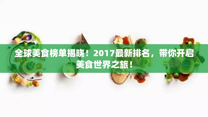 全球美食榜单揭晓!2017最新排名,带你开启美食世界之旅!
