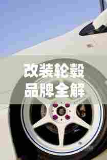 改装轮毂品牌全解析,百度导航带您深入了解