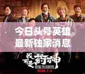 今日头号英雄最新独家消息揭秘