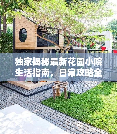 独家揭秘最新花园小院生活指南，日常攻略全解析！