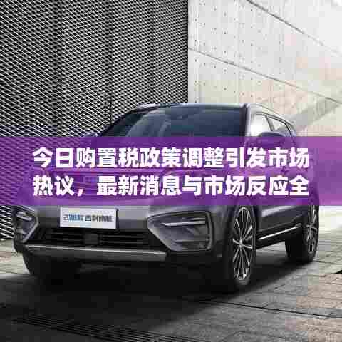 今日购置税政策调整引发市场热议,最新消息与市场反应全解析