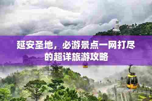 延安圣地,必游景点一网打尽的超详旅游攻略